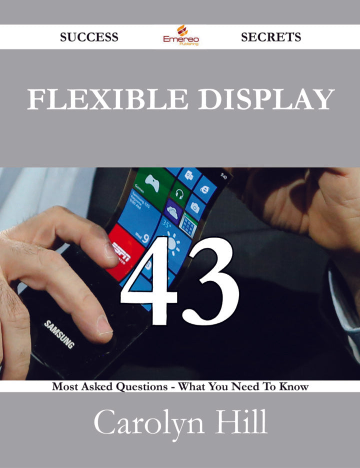 Flexible Display 43 Success Secrets - 43 Most Asked Questions On Flexible Display - What You Need To Know PDF E-book :