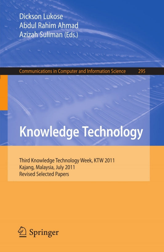 Knowledge Technology 1st Edition Third Knowledge Technology Week, KTW 2011, Kajang, Malaysia, July 18-22, 2011. Revised Selected Papers PDF E-book :