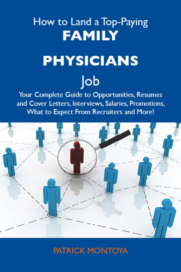 How to Land a Top-Paying Family physicians Job: Your Complete Guide to Opportunities, Resumes and Cover Letters, Interviews, Salaries, Promotions, What to Expect From Recruiters and More PDF E-book :