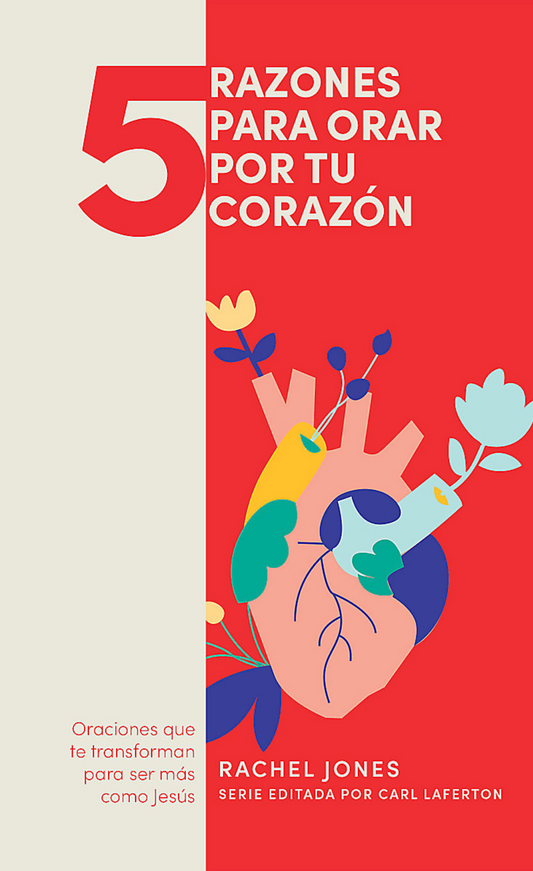 5 Razones Para Orar Por Tu Corazón: Oraciones Que Te Trnasforman Para Ser Más Como Jesús (5 Razones Para Orar)